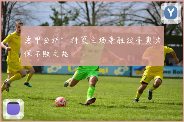 意甲分析：科莫主场争胜拉齐奥力保不败之路